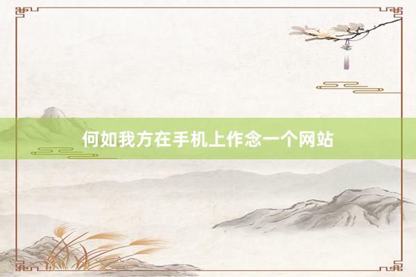 何如我方在手机上作念一个网站
